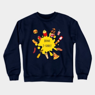 home t-shirt, fast food, food T-shirt Crewneck Sweatshirt